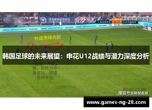 韩国足球的未来展望：申花U12战绩与潜力深度分析