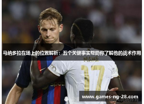马纳多拉在场上的位置解析：五个关键事实帮助你了解他的战术作用