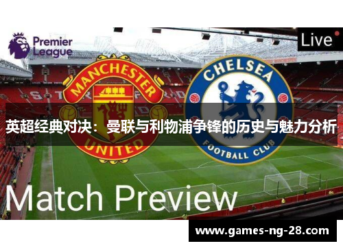 英超经典对决:曼联与利物浦争锋的历史与魅力分析 英超经典对决:曼联与利物浦争锋的历史与魅力分析