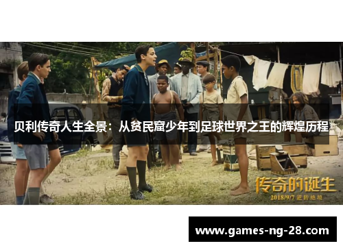 贝利传奇人生全景:从贫民窟少年到足球世界之王的辉煌历程 贝利传奇人生全景:从贫民窟少年到足球世界之王的辉煌历程