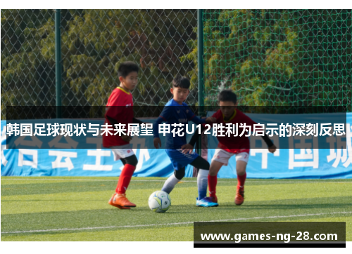 韩国足球现状与未来展望 申花U12胜利为启示的深刻反思